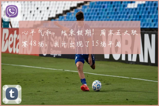心平气和，结束假期！周末五大联赛48场，共计出现了15场平局