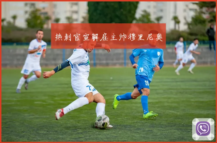 热刺官宣解雇主帅穆里尼奥