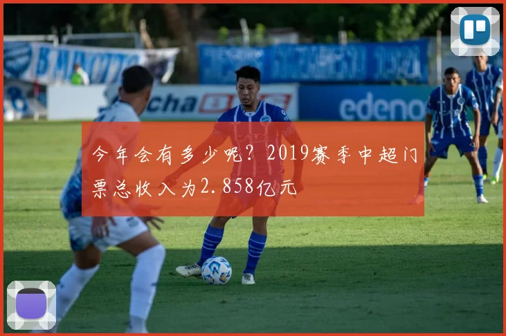 今年会有多少呢？2019赛季中超门票总收入为2.858亿元